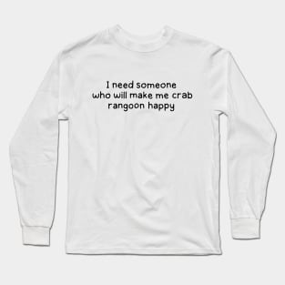 Someone who will make me crab rangoon happy Long Sleeve T-Shirt